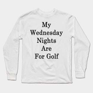 My Wednesday Nights Are For Golf Long Sleeve T-Shirt